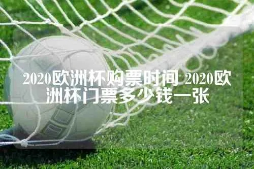 2020欧洲杯哪里买票 如何购买2020欧洲杯门票-第2张图片-www.211178.com_果博福布斯